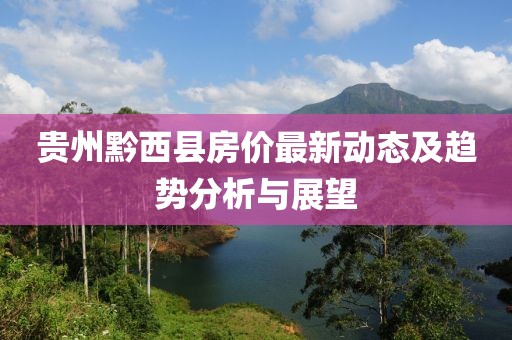 贵州黔西县房价最新动态及趋势分析与展望