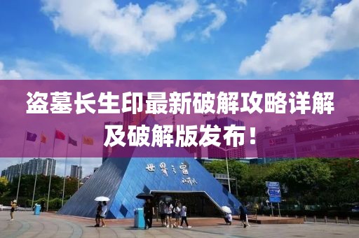 盗墓长生印最新破解攻略详解及破解版发布！