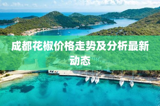 成都花椒价格走势及分析最新动态