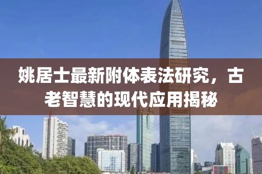 姚居士最新附体表法研究，古老智慧的现代应用揭秘