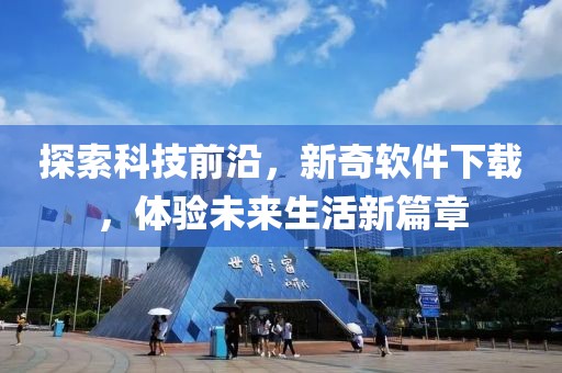 探索科技前沿，新奇软件下载，体验未来生活新篇章
