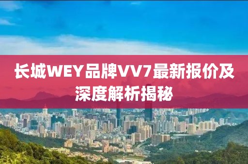 长城WEY品牌VV7最新报价及深度解析揭秘