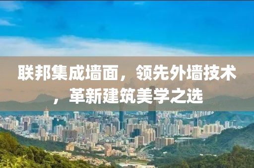 联邦集成墙面，领先外墙技术，革新建筑美学之选