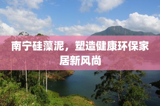 南宁硅藻泥，塑造健康环保家居新风尚