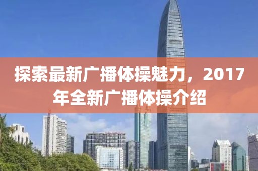 探索最新广播体操魅力，2017年全新广播体操介绍