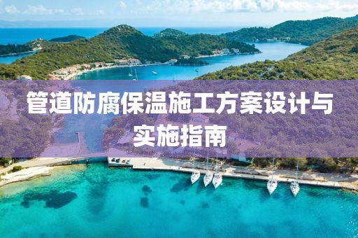 管道防腐保温施工方案设计与实施指南