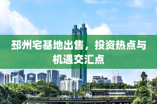 邳州宅基地出售，投资热点与机遇交汇点