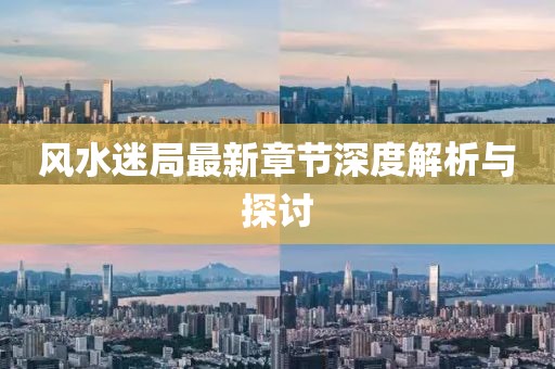 风水迷局最新章节深度解析与探讨