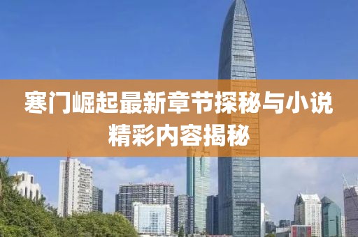 寒门崛起最新章节探秘与小说精彩内容揭秘