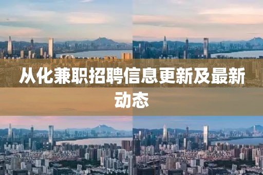 从化兼职招聘信息更新及最新动态