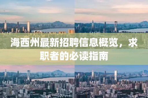 海西州最新招聘信息概览，求职者的必读指南