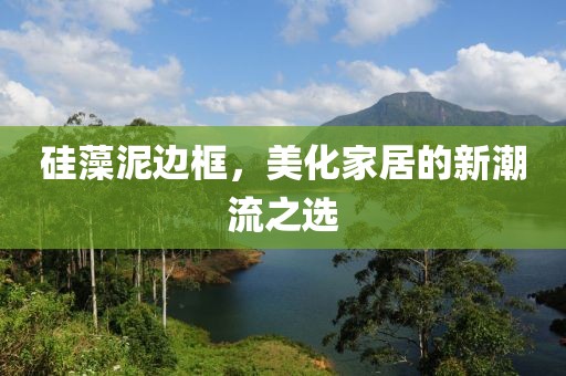 硅藻泥边框，美化家居的新潮流之选