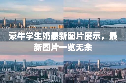 蒙牛学生奶最新图片展示，最新图片一览无余