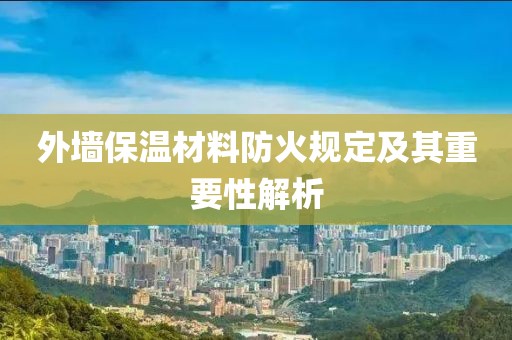 外墙保温材料防火规定及其重要性解析