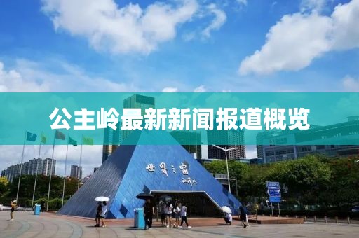 公主岭最新新闻报道概览