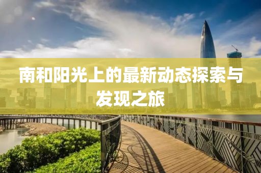 南和阳光上的最新动态探索与发现之旅