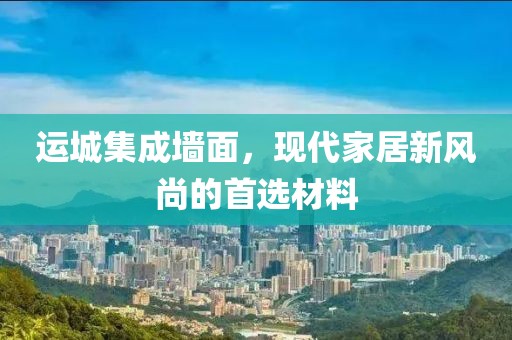 运城集成墙面，现代家居新风尚的首选材料