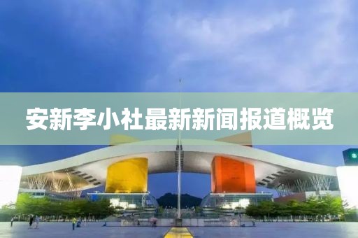 安新李小社最新新闻报道概览