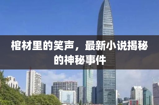 棺材里的笑声，最新小说揭秘的神秘事件