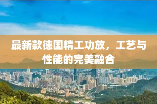 最新款德国精工功放，工艺与性能的完美融合