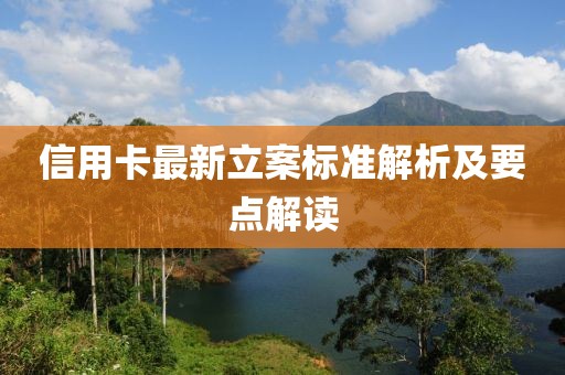 信用卡最新立案标准解析及要点解读