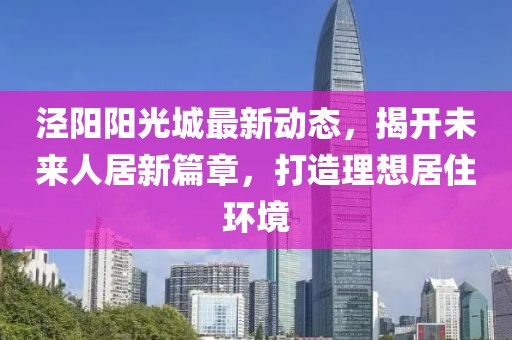 泾阳阳光城最新动态，揭开未来人居新篇章，打造理想居住环境