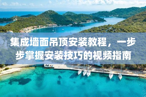 集成墙面吊顶安装教程，一步步掌握安装技巧的视频指南