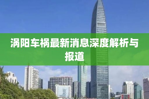 涡阳车祸最新消息深度解析与报道