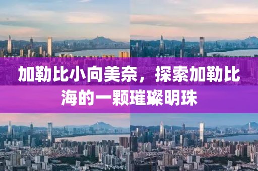 加勒比小向美奈，探索加勒比海的一颗璀璨明珠