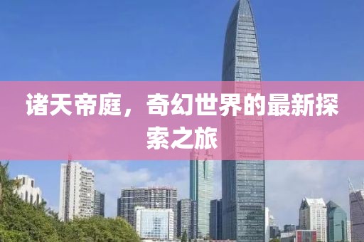 诸天帝庭，奇幻世界的最新探索之旅