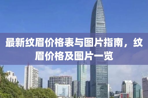 最新纹眉价格表与图片指南，纹眉价格及图片一览