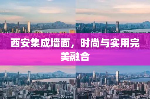 西安集成墙面，时尚与实用完美融合
