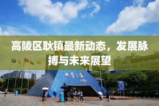 高陵区耿镇最新动态，发展脉搏与未来展望