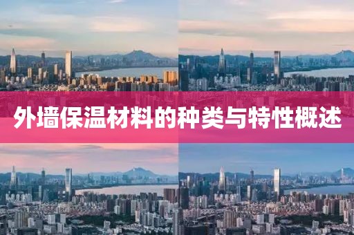 外墙保温材料的种类与特性概述