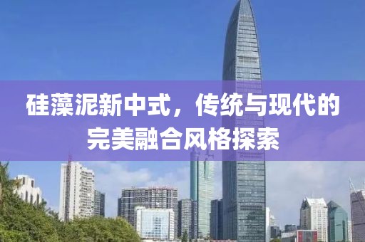 硅藻泥新中式，传统与现代的完美融合风格探索