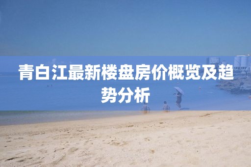 青白江最新楼盘房价概览及趋势分析