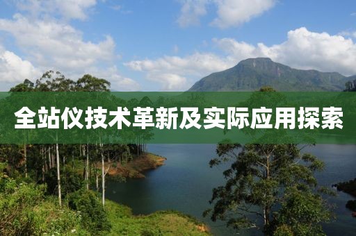 全站仪技术革新及实际应用探索