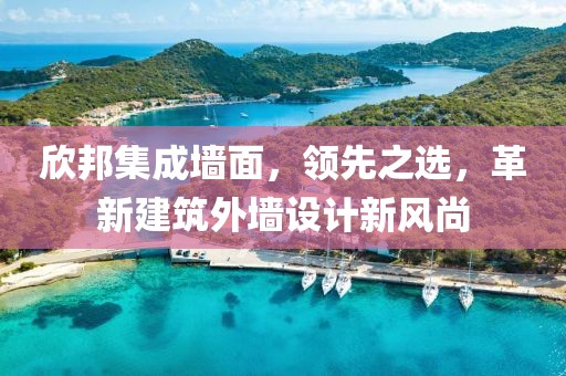 欣邦集成墙面，领先之选，革新建筑外墙设计新风尚