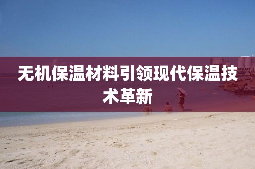 无机保温材料引领现代保温技术革新