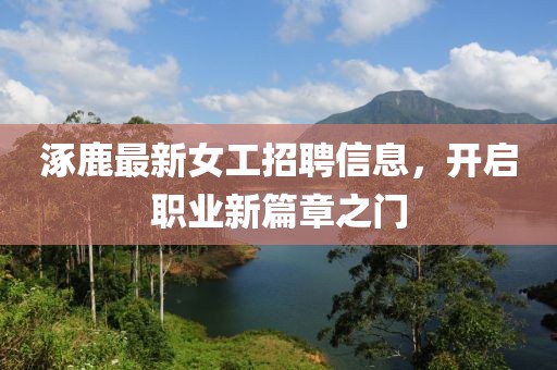 涿鹿最新女工招聘信息，开启职业新篇章之门