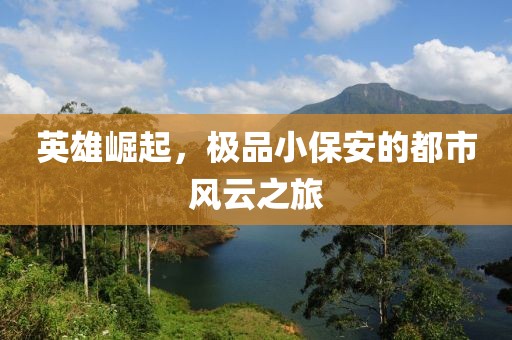 英雄崛起，极品小保安的都市风云之旅