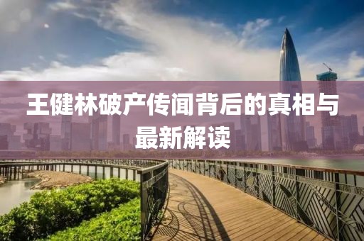 王健林破产传闻背后的真相与最新解读
