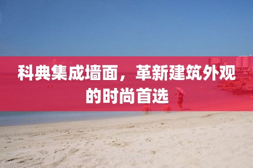 科典集成墙面，革新建筑外观的时尚首选