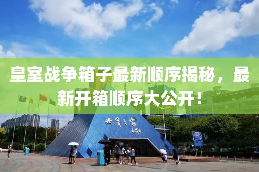 皇室战争箱子最新顺序揭秘，最新开箱顺序大公开！
