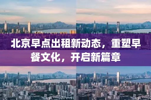 北京早点出租新动态，重塑早餐文化，开启新篇章
