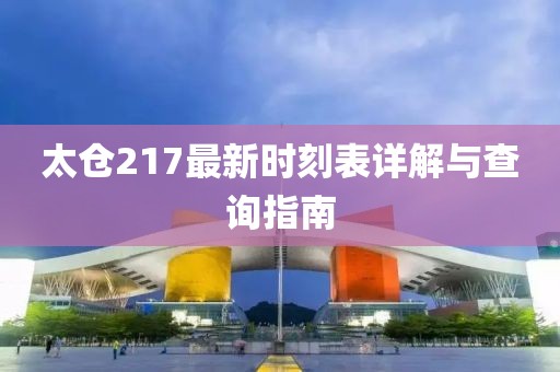 太仓217最新时刻表详解与查询指南