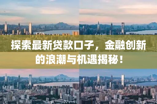 探索最新贷款口子，金融创新的浪潮与机遇揭秘！
