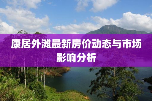 康居外滩最新房价动态与市场影响分析