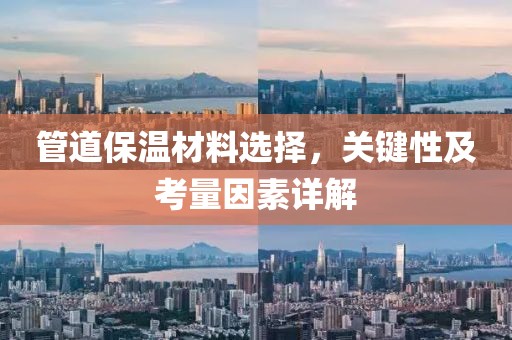 管道保温材料选择，关键性及考量因素详解