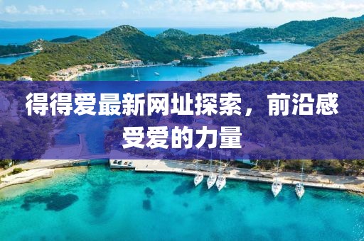 得得爱最新网址探索，前沿感受爱的力量